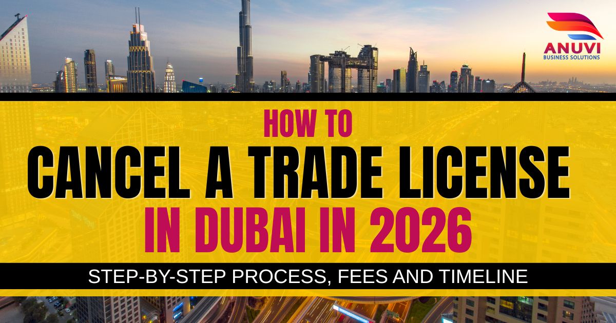 How to Cancel a Trade License in Dubai in 2026: Step-by-Step Process, Fees and Timeline
