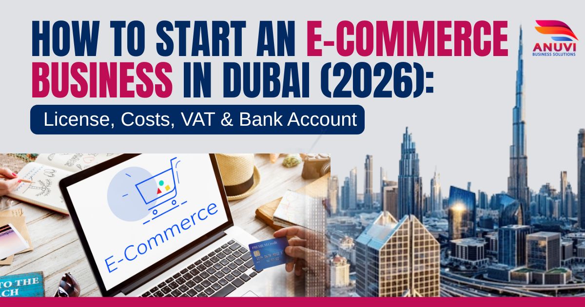How to Start an E-commerce Business in Dubai (2026): License, Costs, VAT & Bank Account