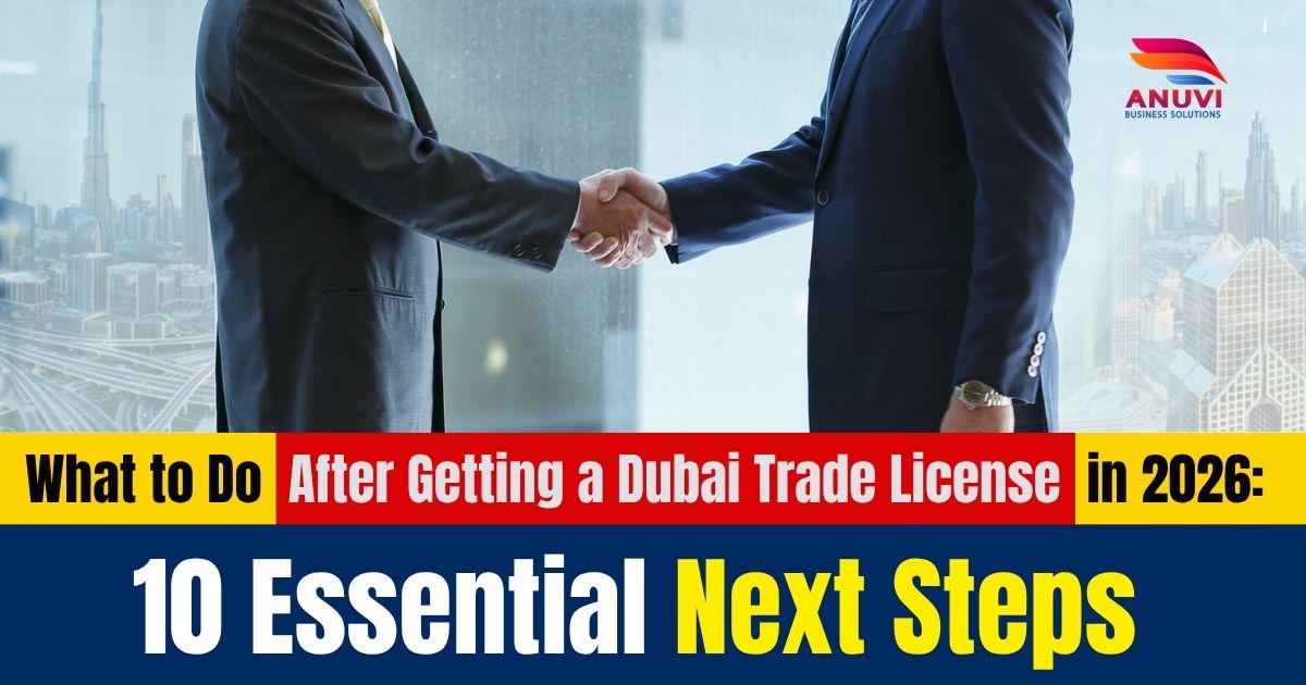 What to Do After Getting a Dubai Trade License in 2026: 10 Essential Next Steps